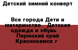 Детский зимний конверт - Все города Дети и материнство » Детская одежда и обувь   . Пермский край,Краснокамск г.